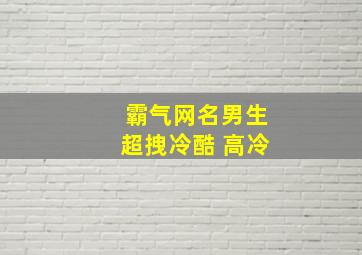 霸气网名男生超拽冷酷 高冷